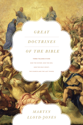 Great Doctrines of the Bible: God the Father, God the Son; God the Holy Spirit; The Church and the Last Things (Three Volumes in One) - Lloyd-Jones, Martyn