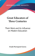 Great Educators of Three Centuries: Their Work and Its Influence on Modern Education