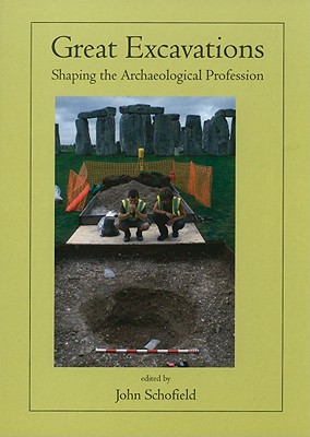 Great Excavations: Shaping the Archaeological Profession - Schofield, John (Editor)