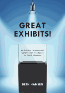 Great Exhibits!: An Exhibit Planning and Construction Handbook for Small Museums