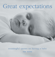 Great Expectations: Meaningful Quotes on Pregnancy and Parenthood - Burns, Tom