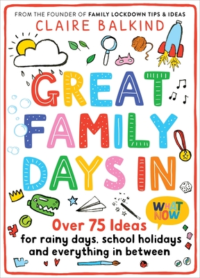 Great Family Days In: Over 75 Ideas for Rainy Days, School Holidays and Everything in Between - Balkind, Claire