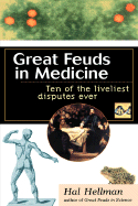 Great Feuds in Medicine: Ten of the Liveliest Disputes Ever