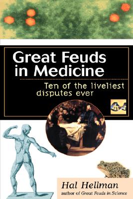 Great Feuds in Medicine: Ten of the Liveliest Disputes Ever - Hellman, Hal, and Myilibrary