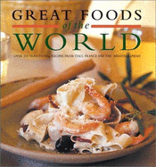 Great Foods of the World: Over 160 Traditional Recipes from Italy, France, and the Mediterranean