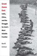 Great Game East: India, China and the Struggle for Asia's Most Volatile Frontier
