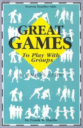 Great Games to Play with Groups: A Leader's Guide
