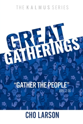 Great Gatherings: Gather the People (Joel 2:16) - Larson, Cho