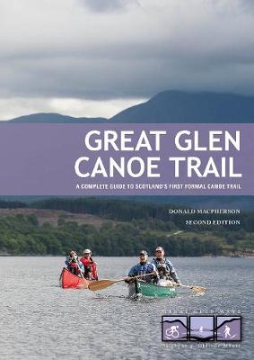 Great Glen Canoe Trail: A complete guide to Scotland's first formal canoe trail - MacPherson, Donald