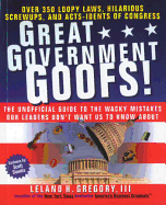 Great Government Goofs: Over 350 Loopy Laws, Hilarious Screw-Ups and Acts-Idents of Congress