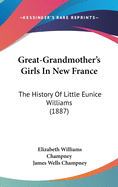 Great-Grandmother's Girls In New France: The History Of Little Eunice Williams (1887)