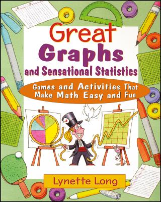 Great Graphs and Sensational Statistics: Games and Activities That Make Math Easy and Fun - Long, Lynette, Ph.D.