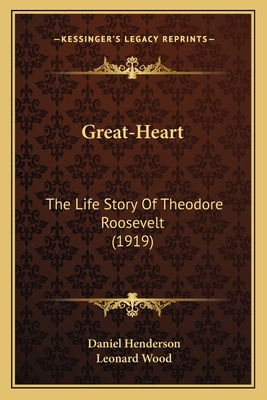 Great-Heart: The Life Story of Theodore Roosevelt (1919) - Henderson, Daniel, and Wood, Leonard (Introduction by)