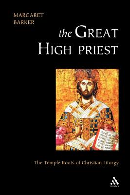 Great High Priest: The Temple Roots of Christian Liturgy - Barker, Margaret