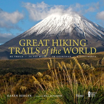 Great Hiking Trails of the World: 80 Trails, 75,000 Miles, 38 Countries, 6 Continents - Berger, Karen, and McKibben, Bill (Foreword by), and The American Hiking Society (Contributions by)