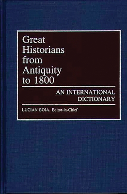 Great Historians from Antiquity to 1800: An International Dictionary - Boia, Lucian (Editor), and Nore, Ellen (Editor)