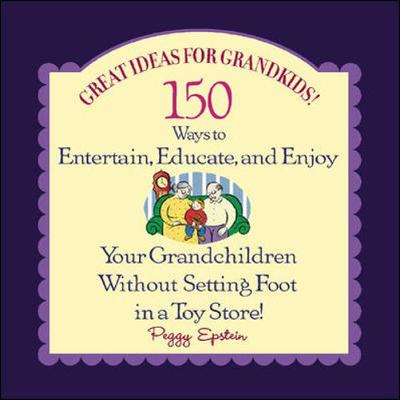 Great Ideas for Grandkids!: 150 Ways to Entertain, Educate, and Enjoy Your Grandchildren - Without Setting Foot in a Toy Store! - Epstein, Peggy