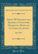 Great III Erosion and Sediment Inventory (Saverton, Missouri to Cairo, Illinois): June 1982 (Classic Reprint)