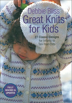 Great Knits for Kids: 27 Classic Designs for Infants to Ten-Year-Olds - Bliss, Debbie