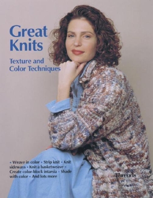Great Knits: Texture and Color Techniques - Threads Magazine, and Sewing Companion Library, and Threads