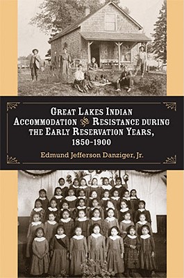 Great Lakes Indian Accommodation and Resistance During the Early Reservation Years, 1850-1900 - Danziger, Edmund Jefferson