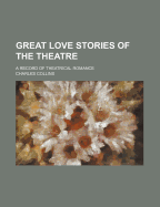 Great Love Stories of the Theatre; A Record of Theatrical Romance