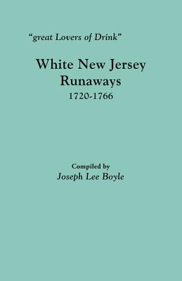 Great Lovers of Drink: White New Jersey Runaways, 1720-1766 - Boyle, Joseph Lee