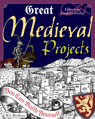 Great Medieval Projects: You Can Build Yourself - Bordessa, Kris