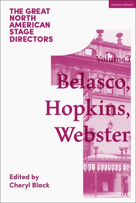 Great North American Stage Directors Volume 1: David Belasco, Arthur Hopkins, Margaret Webster - Black, Cheryl (Editor), and Shepherd, Simon (Editor), and Peck, James (Editor)