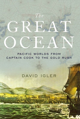 Great Ocean: Pacific Worlds from Captain Cook to the Gold Rush - Igler, David