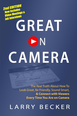 Great on Camera: Exactly How to Look Great, Be Friendly, Sound Smart, & Attract the Biggest Audience - Becker, Larry