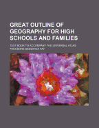 Great Outline of Geography for High Schools and Families: Text Book to Accompany the Universal Atlas