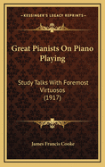 Great Pianists on Piano Playing: Study Talks with Foremost Virtuosos (1917)