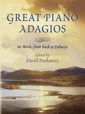 Great Piano Adagios: 60 Works from Bach to Debussy - Dutkanicz, David (Editor)