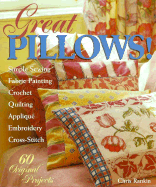 Great Pillows!: 60 Original Projects: Fabric Painting, Simple Sewing, Cross-Stitch, Embroidery, Applique, Quilting