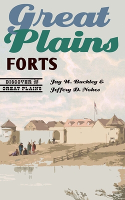 Great Plains Forts - Buckley, Jay H, and Nokes, Jeffery D