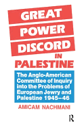 Great Power Discord in Palestine: The Anglo-American Committee of Inquiry into the Problems of European Jewry and Palestine 1945-46