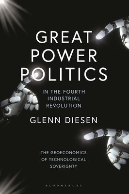 Great Power Politics in the Fourth Industrial Revolution: The Geoeconomics of Technological Sovereignty - Diesen, Glenn