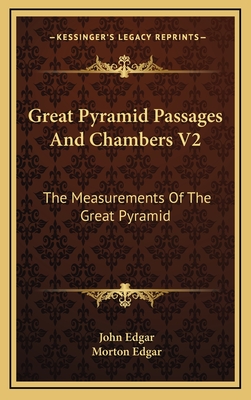 Great Pyramid Passages and Chambers V2: The Measurements of the Great Pyramid - Edgar, John, and Edgar, Morton