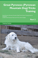 Great Pyrenees (Pyrenean Mountain Dog) Tricks Training Great Pyrenees Tricks & Games Training Tracker & Workbook. Includes: Great Pyrenees Multi-Level Tricks, Games & Agility. Part 2