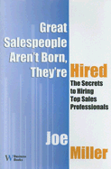Great Salespeople Aren't Born, They're Hired: The Secrets to Hiring Top Sales Professionals