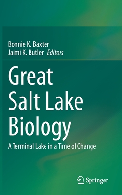 Great Salt Lake Biology: A Terminal Lake in a Time of Change - Baxter, Bonnie K. (Editor), and Butler, Jaimi K. (Editor)