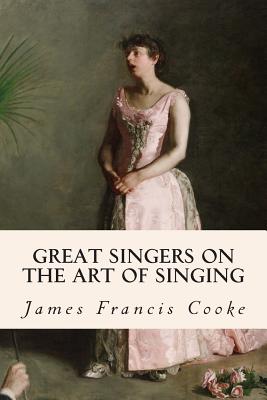 Great Singers on the Art of Singing - Cooke, James Francis