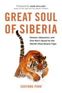Great Soul of Siberia: Passion, Obsession, and One Man's Quest for the World's Most Elusive Tiger