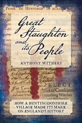Great Staughton and its People: How a Huntingdonshire Village Made Its Mark On England's History - Withers, Anthony