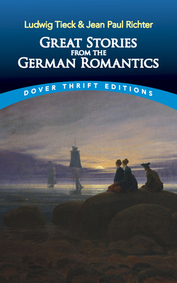 Great Stories from the German Romantics: Ludwig Tieck and Jean Paul Richter - Tieck, Ludwig, and Richter, Jean Paul