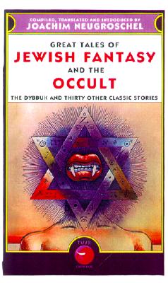 Great Tales of Jewish Fantasy and the Occult: The Dybbuk and Thirty Other Classic Stories - Neugroschel, Joachim (Compiled by)