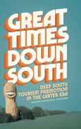 Great Times Down South: Deep South Tourism Promotion in the Carter Era