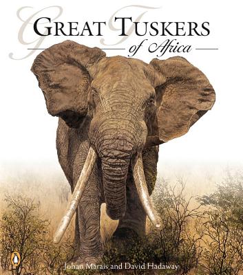 Great Tuskers of Africa: A Celebration of Africa's Large Ivory Carriers - Marais, Johan, and Hadaway, David