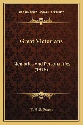 Great Victorians Great Victorians: Memories and Personalities (1916) Memories and Personalities (1916) - Escott, T H S